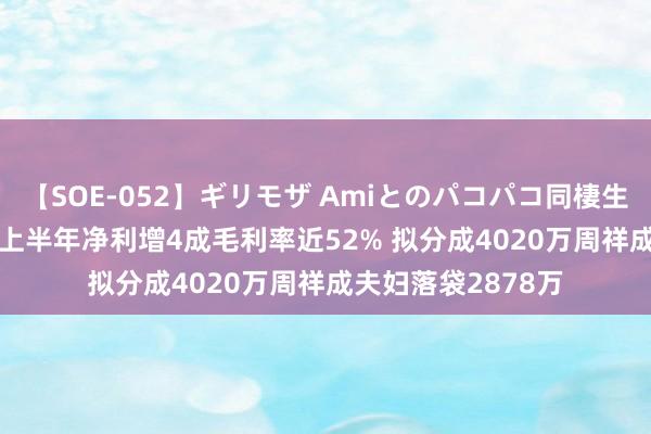 【SOE-052】ギリモザ Amiとのパコパコ同棲生活 Ami 恒进感应上半年净利增4成毛利率近52% 拟分成4020万周祥成夫妇落袋2878万