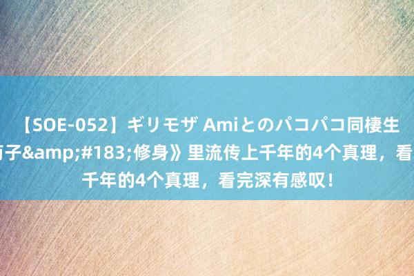 【SOE-052】ギリモザ Amiとのパコパコ同棲生活 Ami 《荀子&#183;修身》里流传上千年的4个真理，看完深有感叹！