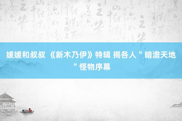 艺术学厕拍 网曝《新木乃伊》内地定档6.9 同步北好意思上映